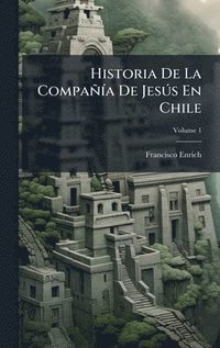 bokomslag Historia De La CompaÃ±Ãa De JesÃºs En Chile