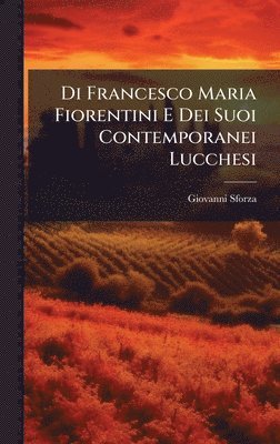 Giovanni Sforza - Di Francesco Maria Fiorentini E Dei Suoi Contemporanei Lucchesi, Inbunden