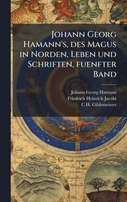 Johann Georg Hamann, Friedrich Heinrich Jacobi, C H Gildemeister - Johann Georg Hamann's, des Magus in Norden, Leben und Schriften, fuenfter Band, Inbunden