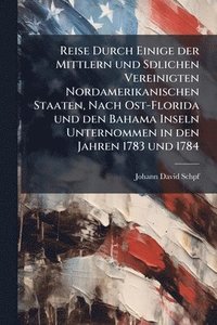 bokomslag Reise Durch Einige der Mittlern und Sdlichen Vereinigten Nordamerikanischen Staaten, Nach Ost-Florida und den Bahama Inseln Unternommen in den Jahren 1783 und 1784