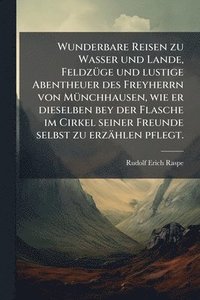 bokomslag Wunderbare Reisen zu Wasser und Lande, FeldzÃ1/4ge und lustige Abentheuer des Freyherrn von MÃ1/4nchhausen, wie er dieselben bey der Flasche im Cirkel