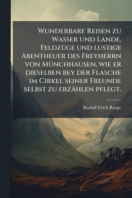 bokomslag Wunderbare Reisen zu Wasser und Lande, FeldzÃ1/4ge und lustige Abentheuer des Freyherrn von MÃ1/4nchhausen, wie er dieselben bey der Flasche im Cirkel