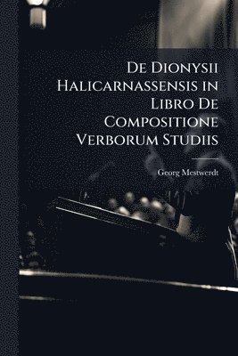 bokomslag De Dionysii Halicarnassensis in Libro De Compositione Verborum Studiis