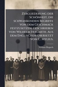 bokomslag Zergliederung der Schönheit, die schwankenden Begriffe von dem Geschmack festzusetzen, geschrieben von Wilhelm Hogarth. Aus dem Englischen Ã1/4bersetzt von C. Mylius.