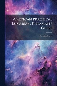 bokomslag American Practical Lunarian, & Seaman's Guide