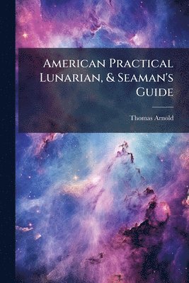 bokomslag American Practical Lunarian, & Seaman's Guide