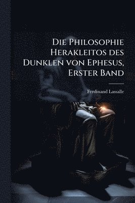 bokomslag Philosophie Herakleitos des Dunklen von Ephesus, Erster Band