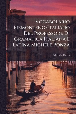 bokomslag Vocabolario Piemonteno-Italiano Del Professore Di Gramatica Italiana E Latina Michele Ponza