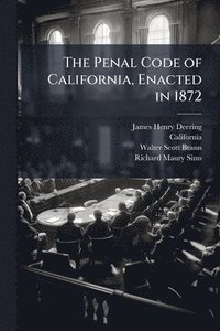 bokomslag The Penal Code of California, Enacted in 1872
