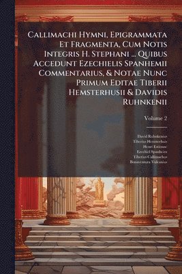 David Ruhnkenius, Tiberius Hemsterhuis, Henri Estienne - Callimachi Hymni, Epigrammata Et Fragmenta, Cum Notis Integris H. Stephani ... Quibus Accedunt Ezechielis Spanhemii Commentarius, & Notae Nunc Primum Editae Tiberii Hemsterhusii & Davidis Ruhnkenii, Häftad