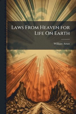 William Arnot - Laws From Heaven for Life On Earth, Häftad
