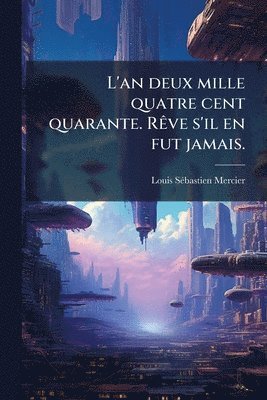 bokomslag L'an deux mille quatre cent quarante. RÃave s'il en fut jamais.