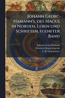 Johann Georg Hamann, Friedrich Heinrich Jacobi, C H Gildemeister - Johann Georg Hamann's, des Magus in Norden, Leben und Schriften, fuenfter Band, Häftad