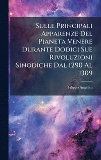 bokomslag Sulle Principali Apparenze Del Pianeta Venere Durante Dodici Sue Rivoluzioni Sinodiche Dal 1290 Al 1309