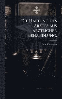 bokomslag Haftung des Arztes aus ärztlicher Behandlung.