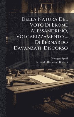 Giuseppe Spezi, Bernardo Davanzati Bostichi - Della Natura Del Voto Di Erone Alessandrino, Volgarizzamento ... Di Bernardo Davanzati, Discorso, Inbunden