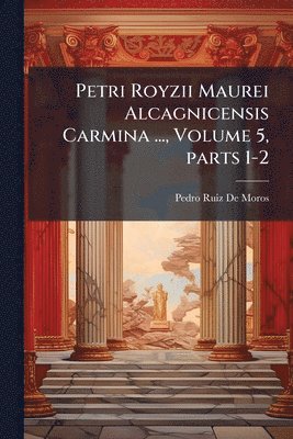 bokomslag Petri Royzii Maurei Alcagnicensis Carmina ..., Volume 5, parts 1-2