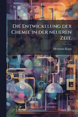 Entwickelung der Chemie in der neueren Zeit.