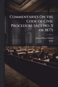 bokomslag Commentaries On the Code of Civil Procedure (Act No. X of 1877)