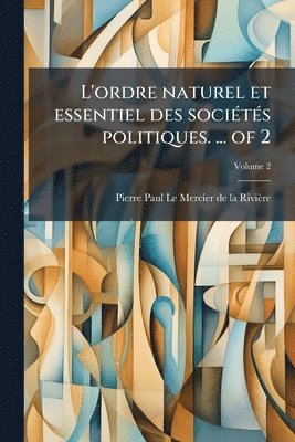 bokomslag L'ordre naturel et essentiel des sociÃ(c)tÃ(c)s politiques. ... of 2
