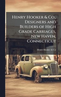 bokomslag Henry Hooker & Co., Designers and Builders of High Grade Carriages, New Haven, Connecticut
