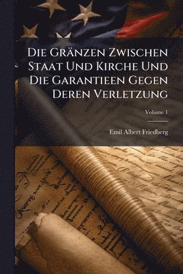 Gränzen Zwischen Staat Und Kirche Und Die Garantieen Gegen Deren Verletzung