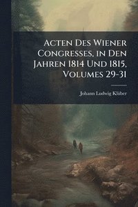 bokomslag Acten Des Wiener Congresses, in Den Jahren 1814 Und 1815, Volumes 29-31
