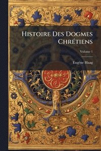 bokomslag Histoire Des Dogmes ChrÃ(c)tiens