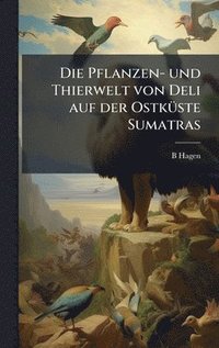 bokomslag Die Pflanzen- und Thierwelt von Deli auf der OstkÃ¼ste Sumatras