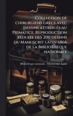 bokomslag Collection de chirurgiens grecs avec dessins attribuÃ(c)s au Primatice. Reproduction rÃ(c)duite des 200 dessins du Manuscrit latin 6866 de la Biblioth