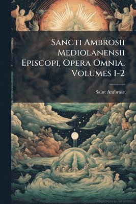 Saint Ambrose - Sancti Ambrosii Mediolanensii Episcopi, Opera Omnia, Volumes 1-2, Häftad