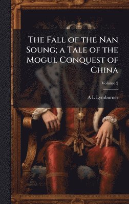 bokomslag Fall of the Nan Soung; a Tale of the Mogul Conquest of China