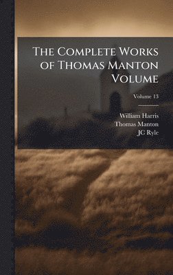 William Harris, Thomas Manton, Jc Ryle - Complete Works of Thomas Manton Volume, Inbunden