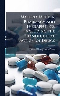 bokomslag Materia Medica, Pharmacy and Therapeutics, Including the Physiological Action of Drugs