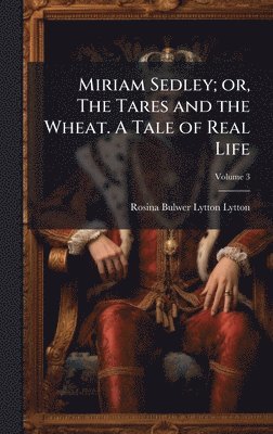 bokomslag Miriam Sedley; or, The Tares and the Wheat. A Tale of Real Life