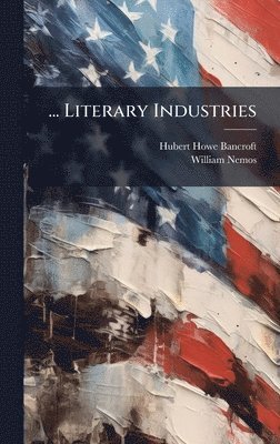 Hubert Howe Bancroft, William Nemos - ... Literary Industries, Inbunden