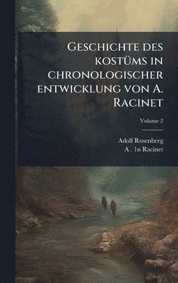 Adolf Rosenberg, A 1825-1893 1n Racinet, A. 1825-1893 1n Racinet, A 1825-1893. 1n Racinet - Geschichte des kostÃ1/4ms in chronologischer entwicklung von A. Racinet, Inbunden