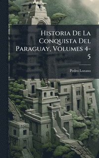 bokomslag Historia De La Conquista Del Paraguay, Volumes 4-5
