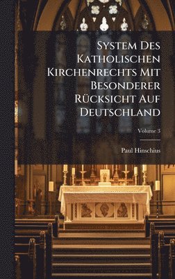 Paul Hinschius - System Des Katholischen Kirchenrechts Mit Besonderer RÃ1/4cksicht Auf Deutschland, Inbunden
