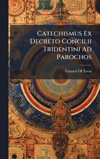 bokomslag Catechismus Ex Decreto Concilii Tridentini Ad Parochos