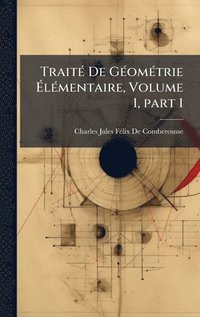 bokomslag TraitÃ(c) De GÃ(c)omÃ(c)trie Ã¿lÃ(c)mentaire, Volume 1, part 1