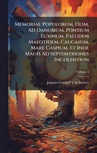 bokomslag Memoriae Populorum, Olim, Ad Danubium, Pontium Euxinum, Paludem Maeotidem, Caucasum, Mare Caspium, Et Inde Magis Ad Septemtriones Incolentium