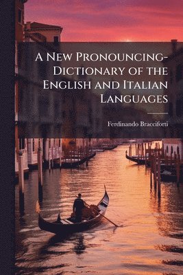 New Pronouncing-Dictionary of the English and Italian Languages