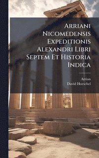 bokomslag Arriani Nicomedensis Expeditionis Alexandri Libri Septem Et Historia Indica