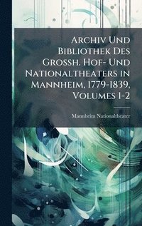 bokomslag Archiv Und Bibliothek Des Grossh. Hof- Und Nationaltheaters in Mannheim, 1779-1839, Volumes 1-2