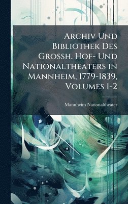 bokomslag Archiv Und Bibliothek Des Grossh. Hof- Und Nationaltheaters in Mannheim, 1779-1839, Volumes 1-2