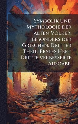 bokomslag Symbolik und Mythologie der alten Völker, besonders der Griechen. Dritter Theil. Erstes Heft. Dritte verbesserte Ausgabe.