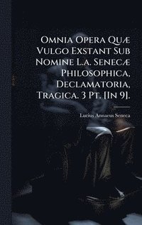bokomslag Omnia Opera QuÃ] Vulgo Exstant Sub Nomine L.a. SenecÃ] Philosophica, Declamatoria, Tragica. 3 Pt. [In 9].