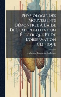 bokomslag Physiologie Des Mouvements DÃ©montrÃ©e Ã¿ L'aide De L'experimentation Ã¿lectrique Et De L'observation Clinique