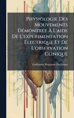 bokomslag Physiologie Des Mouvements DÃ©montrÃ©e Ã¿ L'aide De L'experimentation Ã¿lectrique Et De L'observation Clinique